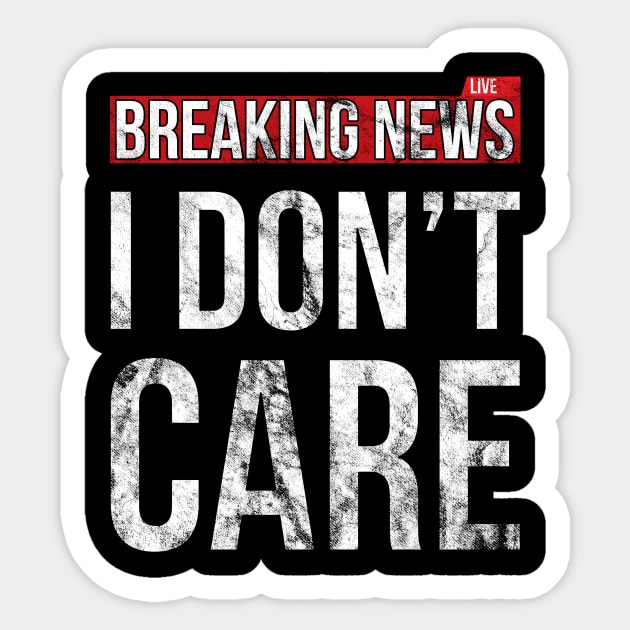 Breaking News I Don't Care Funny Sassy Distressed T-Shirt Sticker by SusurrationStudio